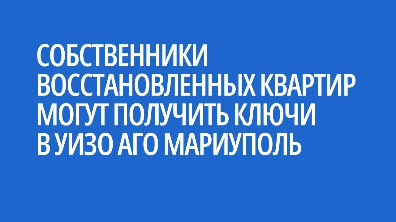 Собственники восстановленных квартир могут получить ключи в УИЗО АГО Мариуполь.